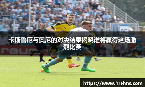 卡斯鲁厄与奥厄的对决结果揭晓谁将赢得这场激烈比赛